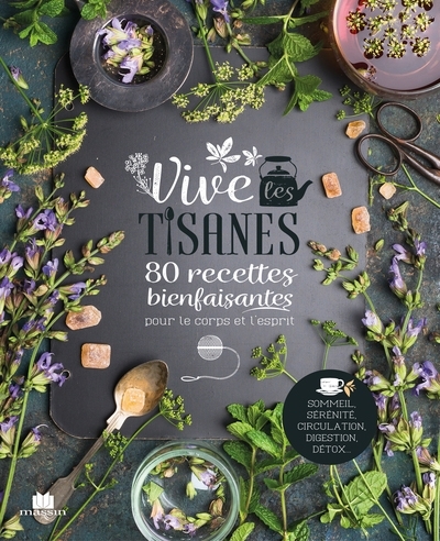 Vive les tisanes - 80 recettes bienfaisantes pour le corps et l'esprit