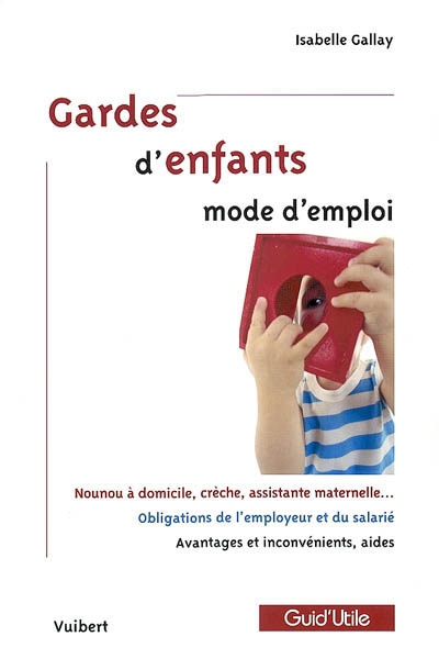 Gardes d'enfants mode d'emploi : nounou à domicile, assistante maternelle,  crèche, avantages et inconvénients, aides financières, droits et devoir