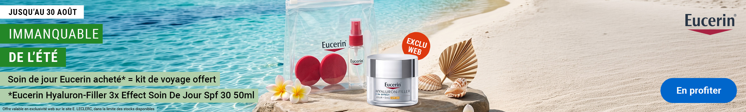 Bannière publicitaire desktop E.Leclerc pour une offre exclusive web Eucerin jusqu'au 30 août (référencée sous le nom de fichier MFZ-DESKTOP - EUCERIN - PROMO EXCLU WEB ETE_4.jpg). L'image présente un kit de voyage offert pour l'achat d'un soin de jour Eucerin spécifié, mis en scène sur un rocher sur une plage de sable fin devant une mer turquoise.  Sur le rocher, on trouve les produits concernés par l'offre :  Un pot de crème Eucerin Hyaluron-Filler 3x Effect Soin De Jour SPF 30 (50ml).  Une trousse transparente contenant un mini spray Eucerin et deux éponges rouges.  Un macaron rouge « EXCLU WEB ».  À gauche, le texte promotionnel s'affiche en lettres blanches sur fond vert : « JUSQU'AU 30 AOÛT - IMMANQUABLE DE L'ÉTÉ ». Juste en dessous, les conditions de l'offre sont précisées : « Soin de jour Eucerin acheté = kit de voyage offert - Eucerin Hyaluron-Filler 3x Effect Soin De Jour Spf 30 50ml ». Le logo Eucerin figure en haut à droite et un bouton bleu « En profiter » est placé en bas à droite.