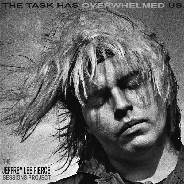 The Jeffrey Lee Pierce Sessions Project Vol. 4 - The Task Has Overwhelmed Us