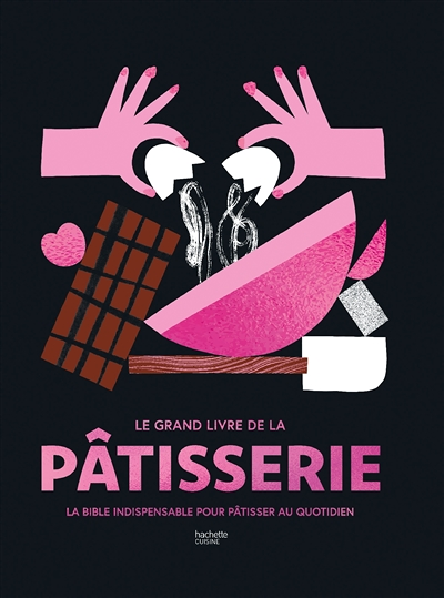 Le Grand livre de la pâtisserie - La bible indispensable pour pâtisser au quotidien (Broché)