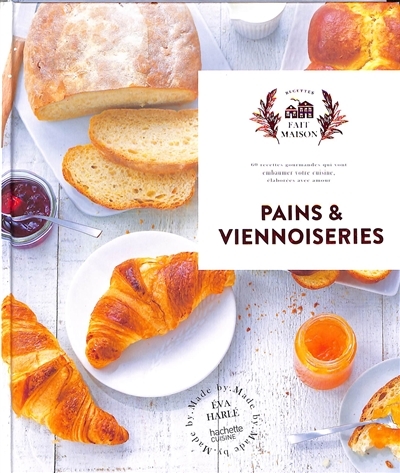 Pains et viennoiseries - 60 recettes gourmandes qui vont embaumer votre cuisine, élaborées avec amou
