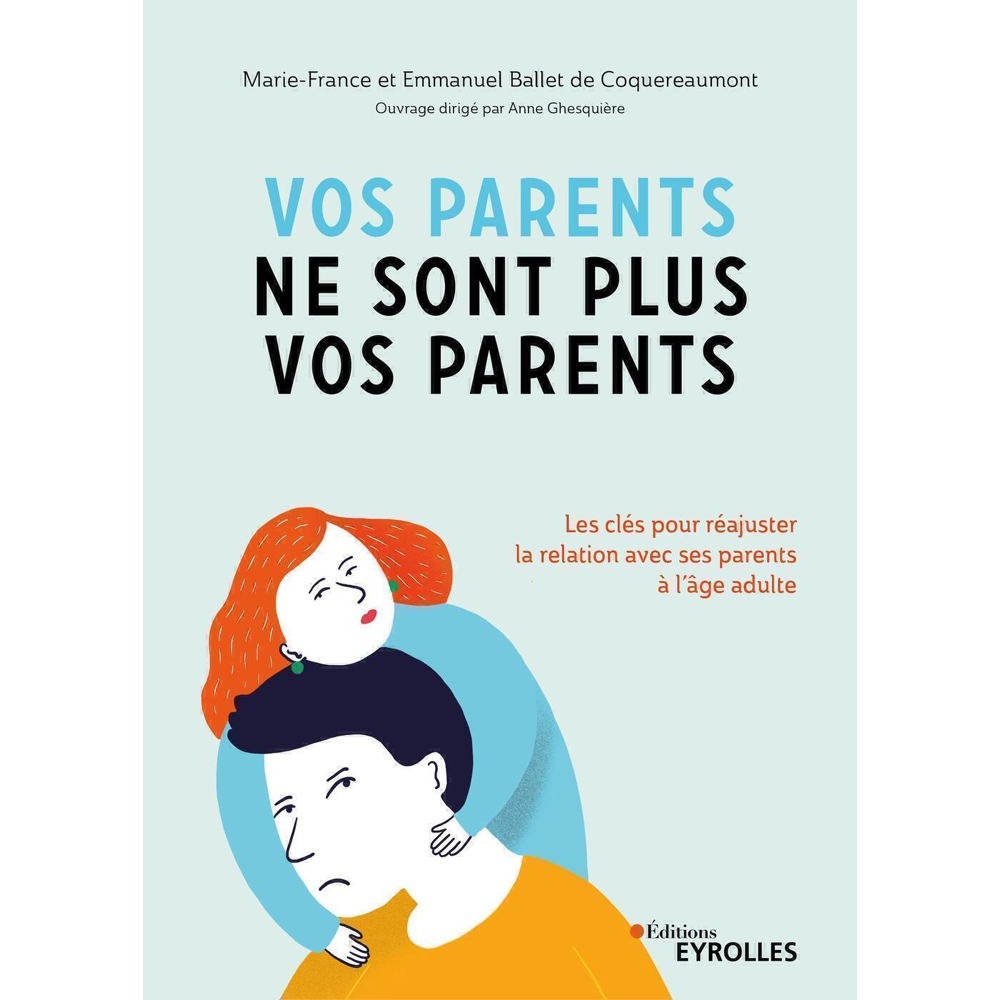 Vos parents ne sont plus vos parents - Les clés pour réajuster la relation avec ses parents à l'âge