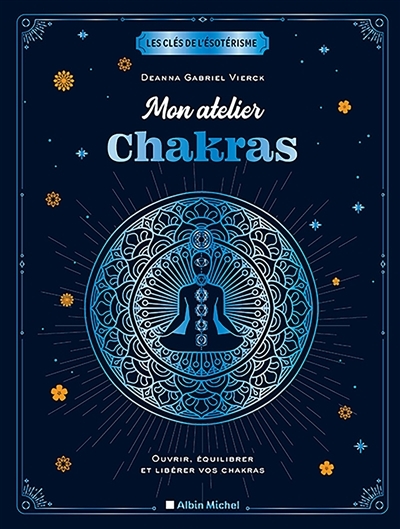 Mon atelier chakras - Ouvrir, équilibrer et libérer vos chakras (Relié)