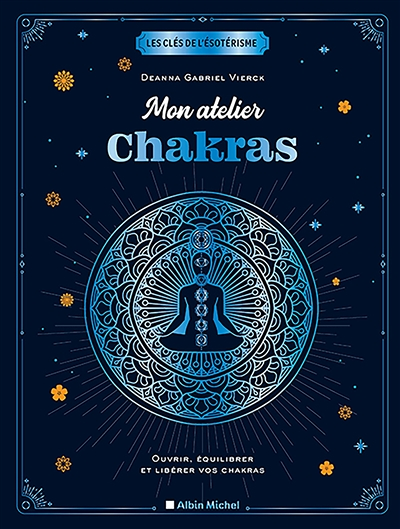 Mon atelier chakras - Ouvrir, équilibrer et libérer vos chakras (Relié)