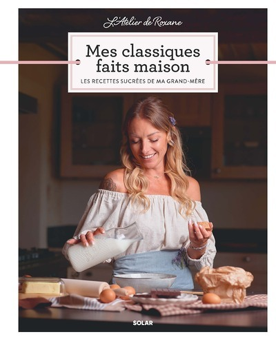L Atelier de Roxane Mes Classiques faits maison - Les recettes sucrées de ma grand-mère (Broché)