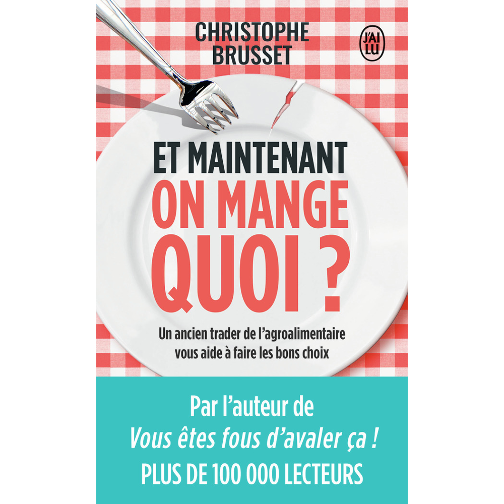 Et maintenant, on mange quoi ? - Un ancien industriel de l'agroalimentaire vous aide à faire les bon