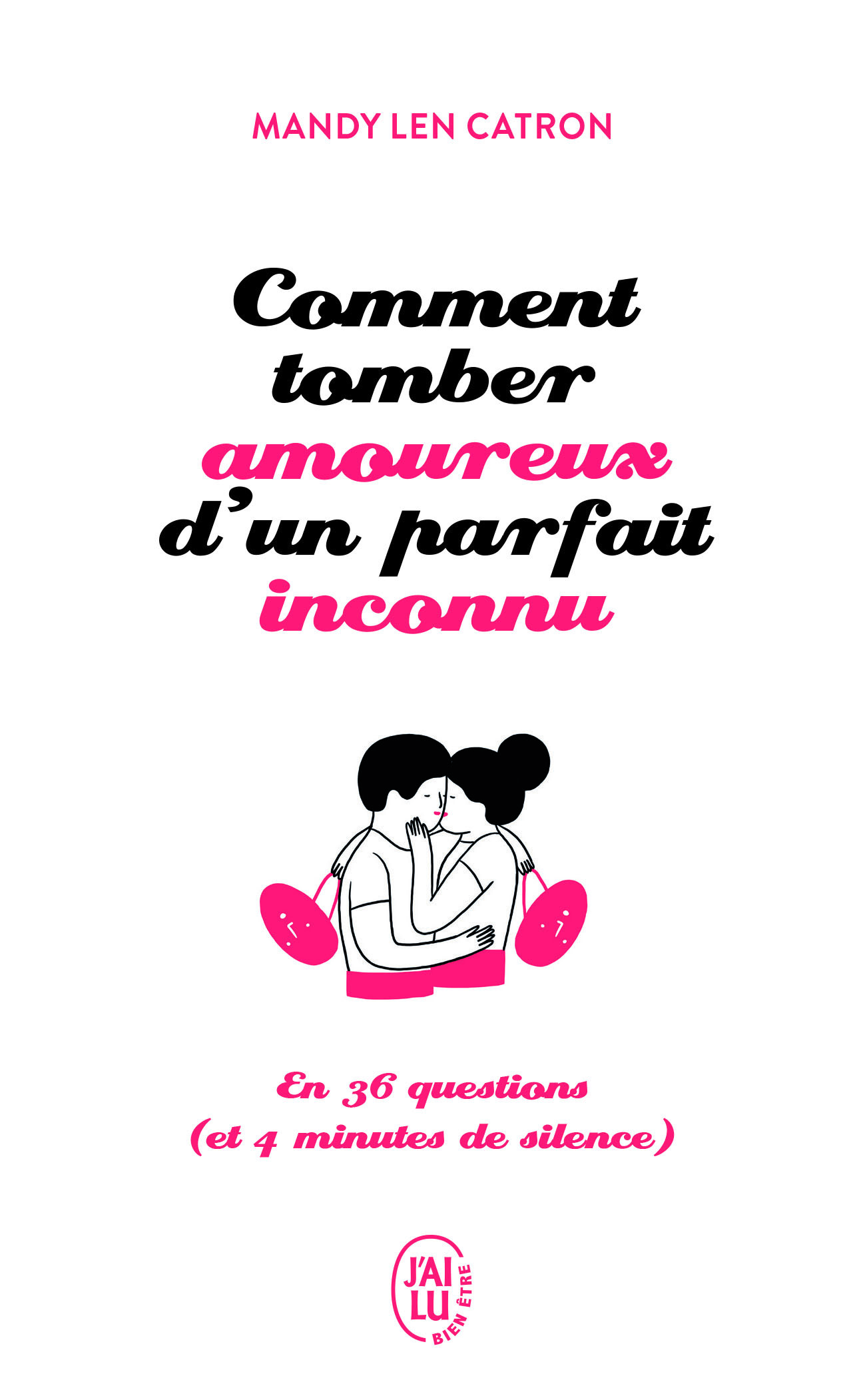 Comment Tomber Amoureux D'Un Parfait Inconnu: En 36 Questions (Et 4 Minutes De Silence)
