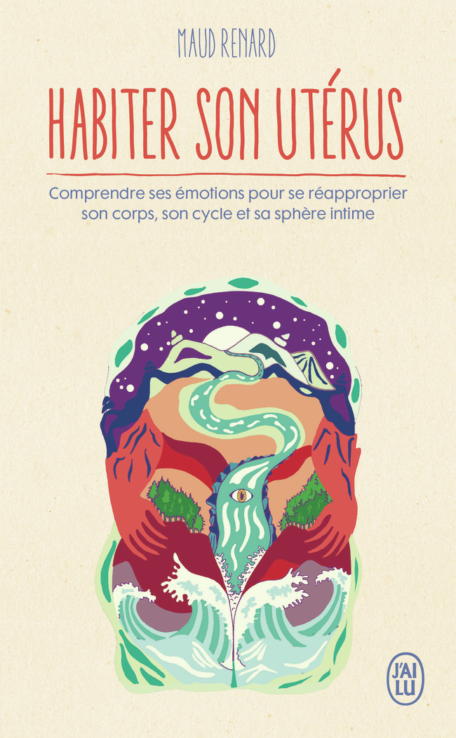 Habiter son utérus - Comprendre ses émotions pour se réapproprier son corps, son cycle et sa sphère 