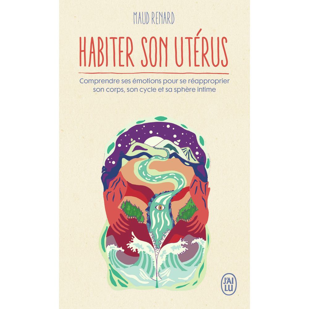 Habiter son utérus - Comprendre ses émotions pour se réapproprier son corps, son cycle et sa sphère