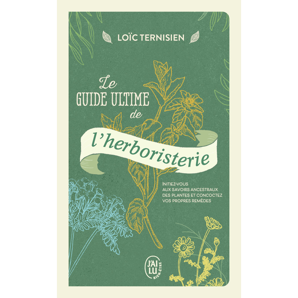 Le guide ultime de l'herboristerie - Initiez-vous aux savoirs ancestraux des plantes et concoctez vo