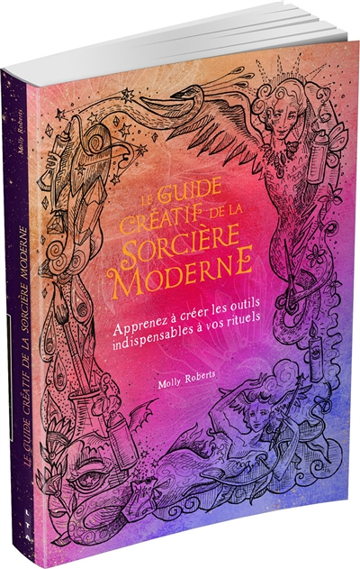 Le Guide créatif de la sorcière moderne - Apprenez à créer les outils indispensables à vos rituels (