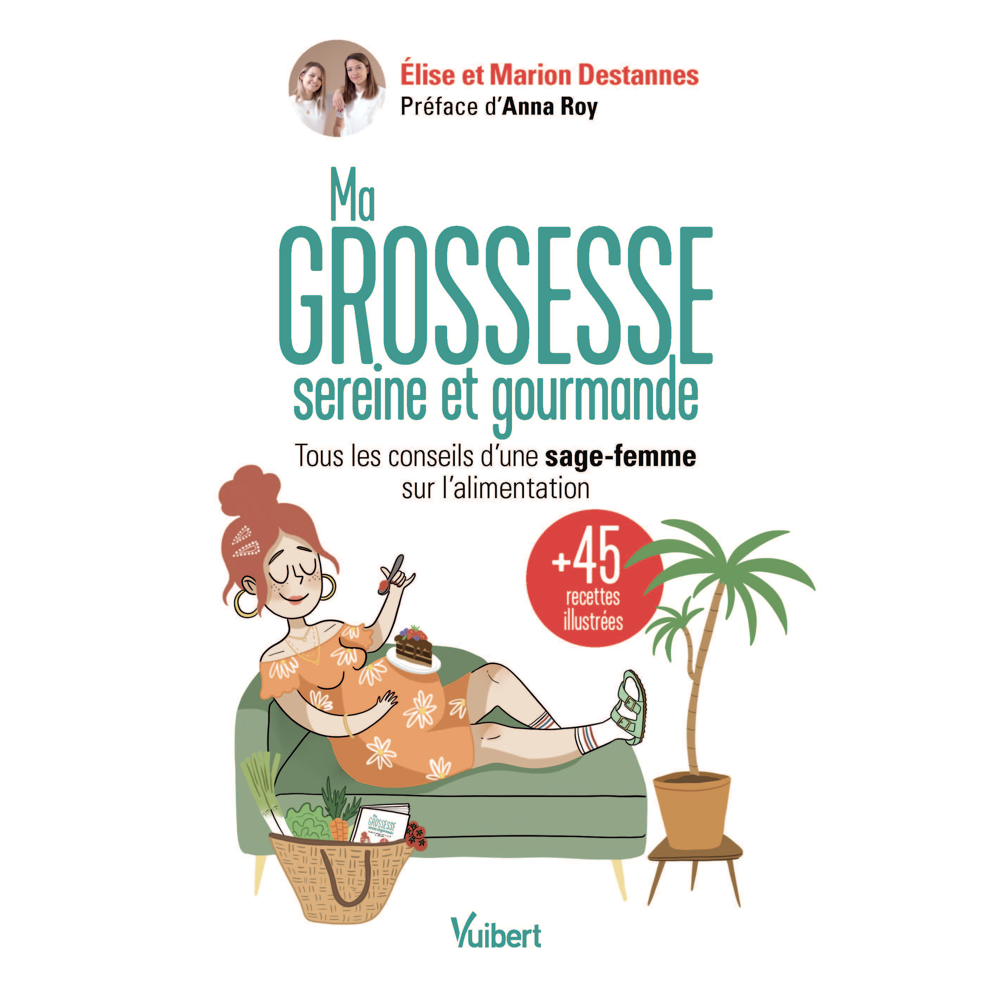Ma grossesse sereine et gourmande - Les conseils d'une sage-femme sur l'alimentation et 45 recettes