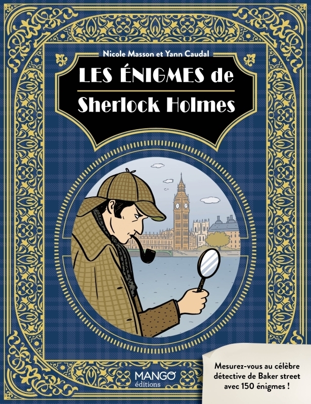 Les énigmes de Sherlock Holmes. Mesurez-vous au célèbre détective de Baker street avec 150 énigmes !