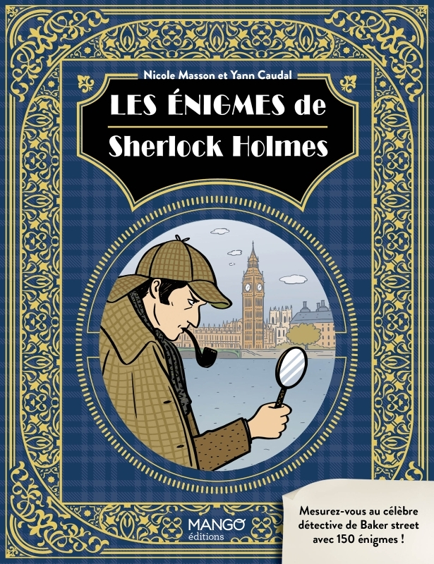 Les énigmes de Sherlock Holmes. Mesurez-vous au célèbre détective de Baker street avec 150 énigmes !