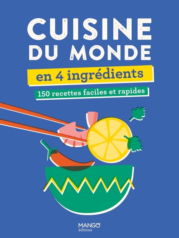 Cuisine du monde en 4 ingrédients. 150 recettes faciles et rapides - 150 recettes faciles et rapides