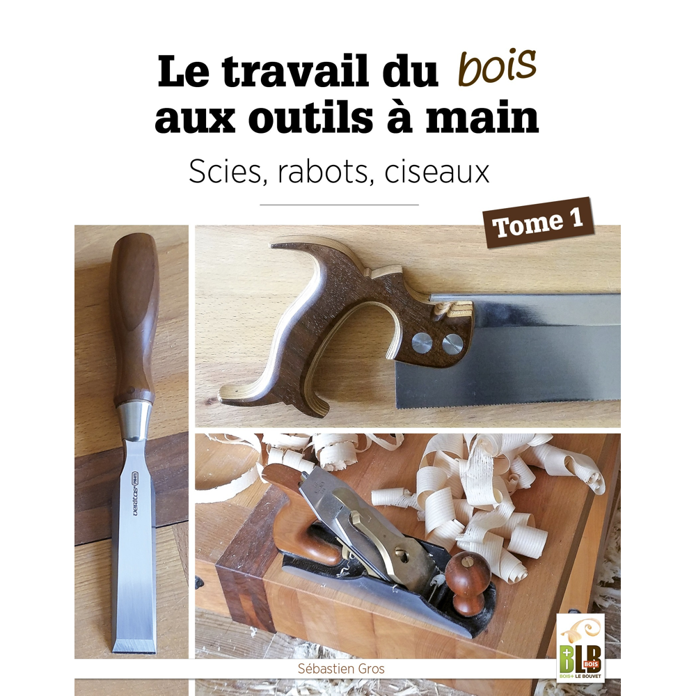 Le travail du bois aux outils à main - Tome 1 : scies, rabots, ciseaux (Broché)
