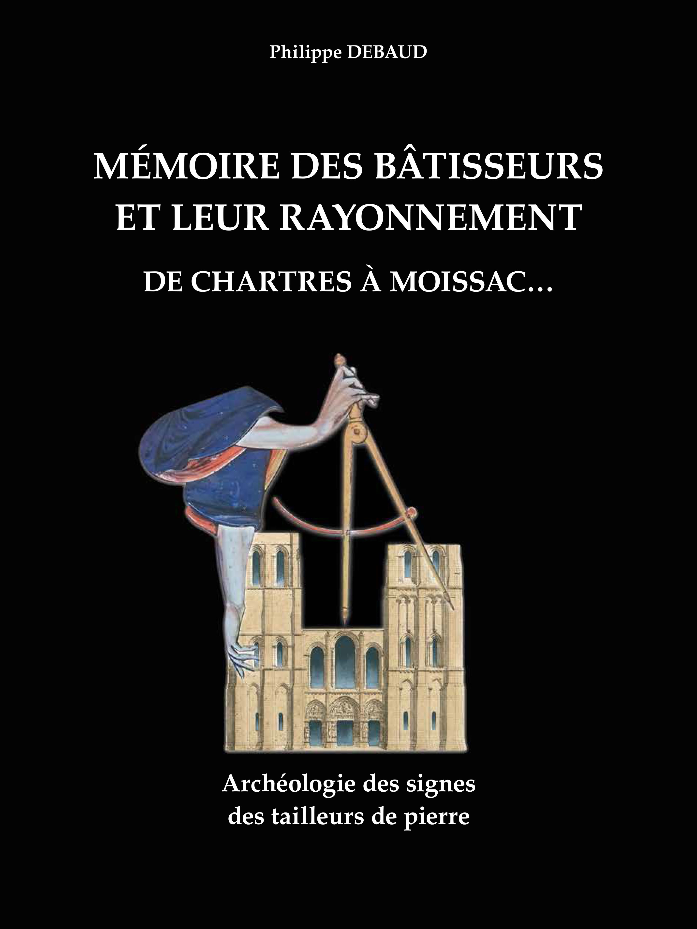Mémoire des bâtisseurs et leur rayonnement. De Chartres à Moissac... - Archéologie des signes des ta