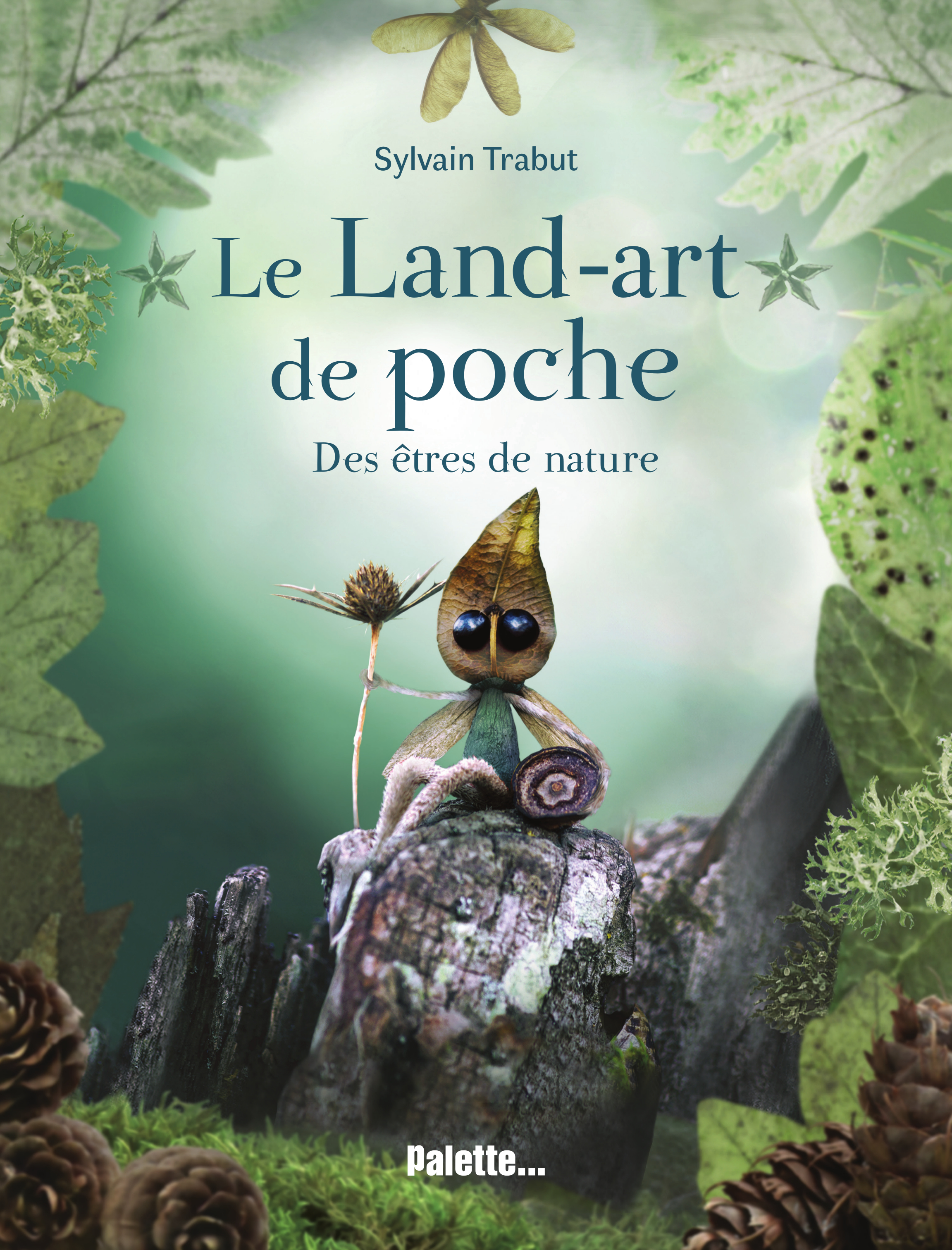 Le Land-art de poche - Des êtres de nature - Explorez le monde végétal et poétique de l'artiste Sylv