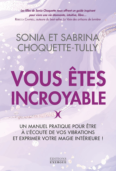 Vous êtes incroyable - Un manuel pratique pour être à l'écoute de vos vibrations et exprimer votre m