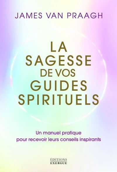 La sagesse de vos guides spirituels - Manuel pratique pour recevoir leurs conseils inspirants (Broch