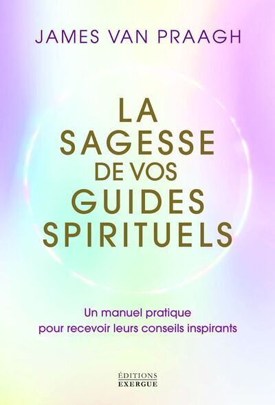 La sagesse de vos guides spirituels - Manuel pratique pour recevoir leurs conseils inspirants (Broch