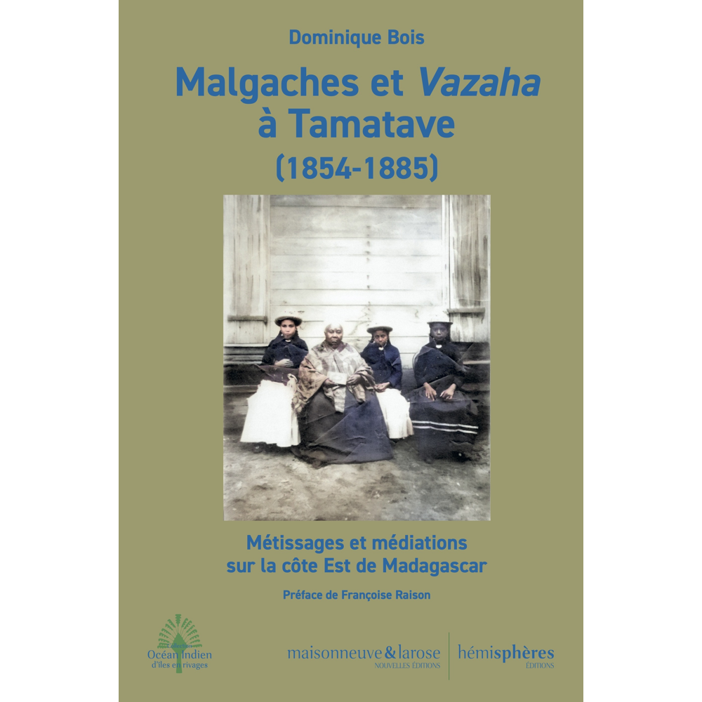 Malgaches et Vazaha à Tamatave. 1854-1885 - Métissages et médiations sur la côte Est de Madagascar (