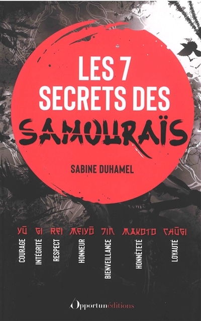 Les 7 secrets des samouraïs - Courage, intégrité, respect, honneur, bienveillance, honnêtté, loyauté