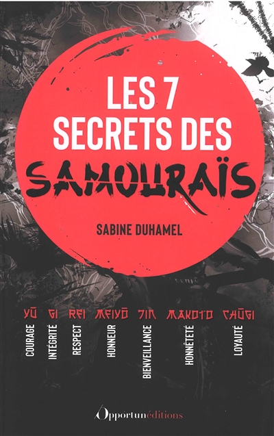 Les 7 secrets des samouraïs - Courage, intégrité, respect, honneur, bienveillance, honnêtté, loyauté