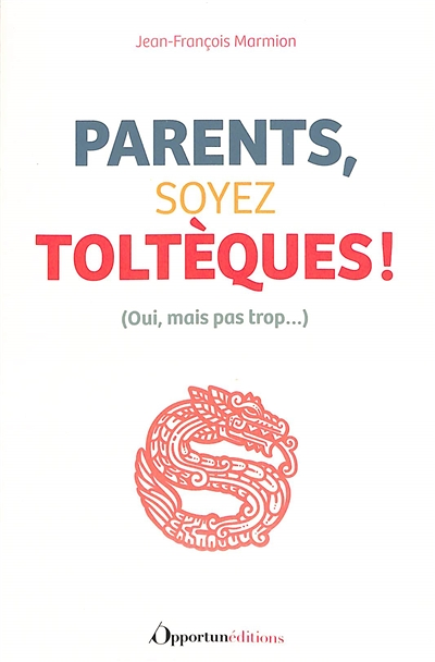 Parents, soyez Toltèques ! - (Oui, mais pas trop...) (Broché)