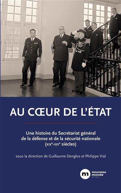 Au coeur de l'État - Une histoire du Secrétariat général de la défense et de la sécurité nationale (