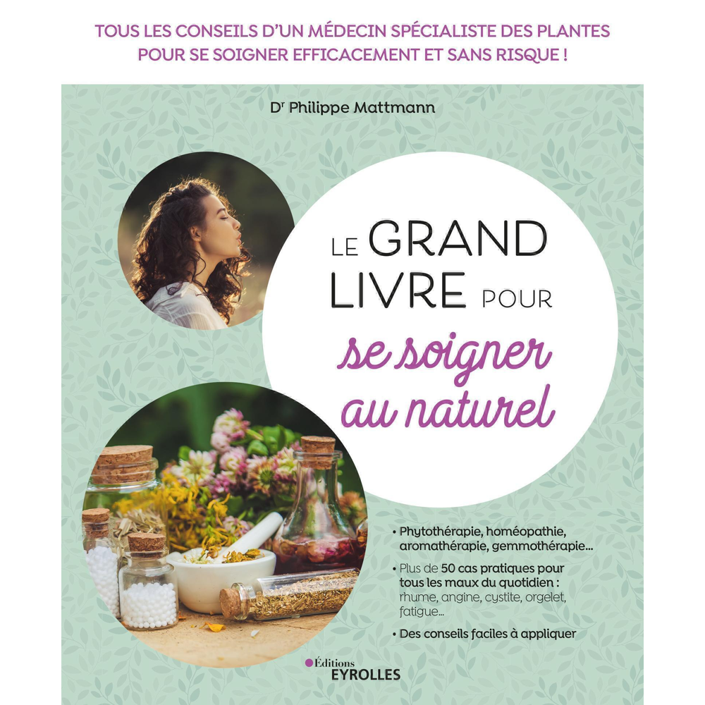 Le grand livre pour se soigner au naturel - Tous les conseils d'un médecin spécialiste des plantes p