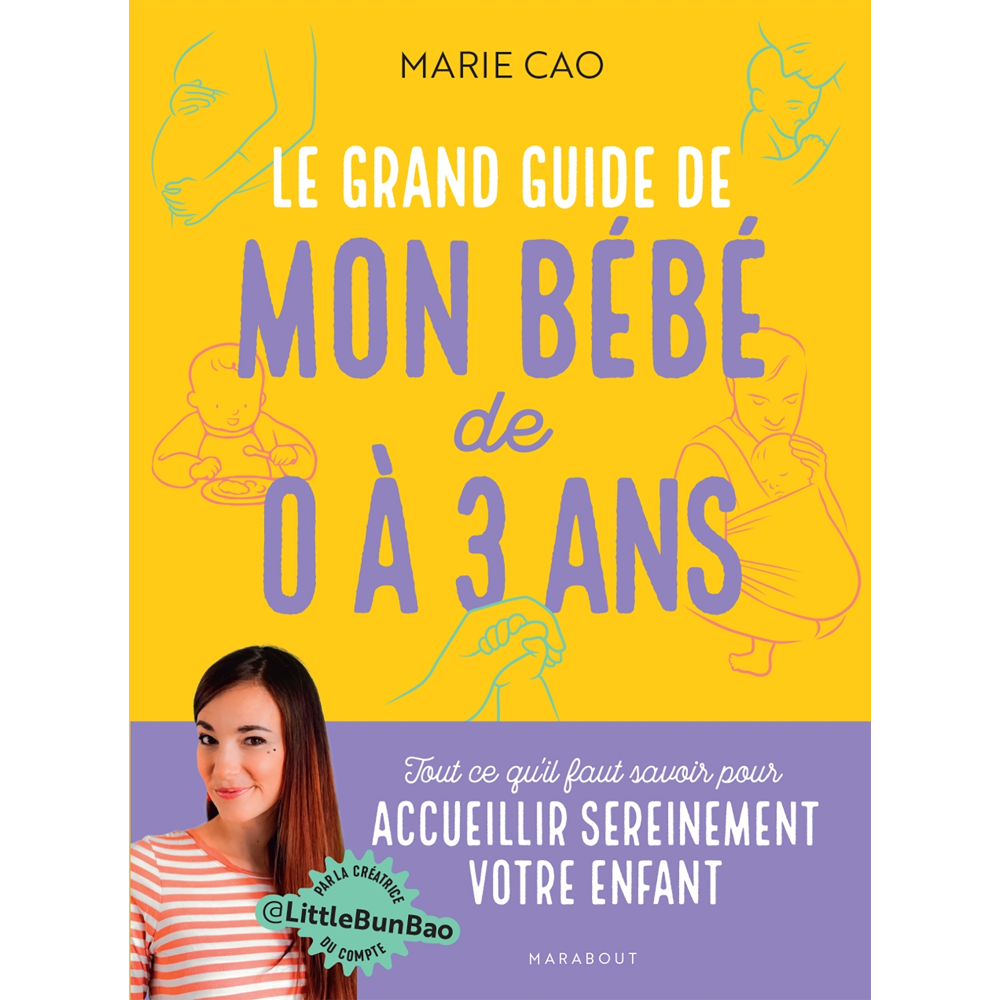 Le grand guide de mon bébé de 0 à 3 ans - Tout ce qu'il faut savoir pour accueillir sereinement votr