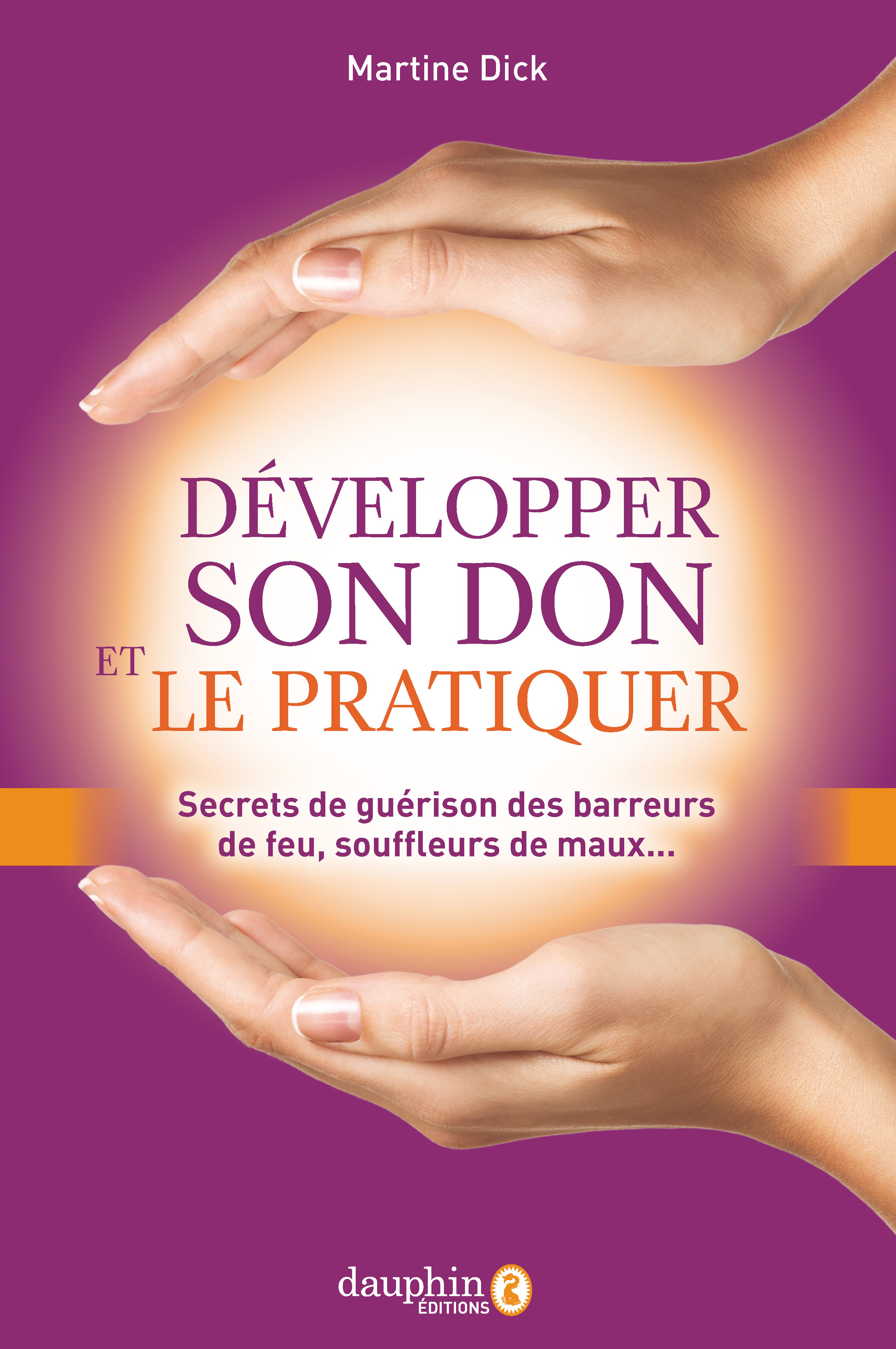 Développer son don et le pratiquer - Secrets de guérison des barreurs de feu, souffleurs de maux... 