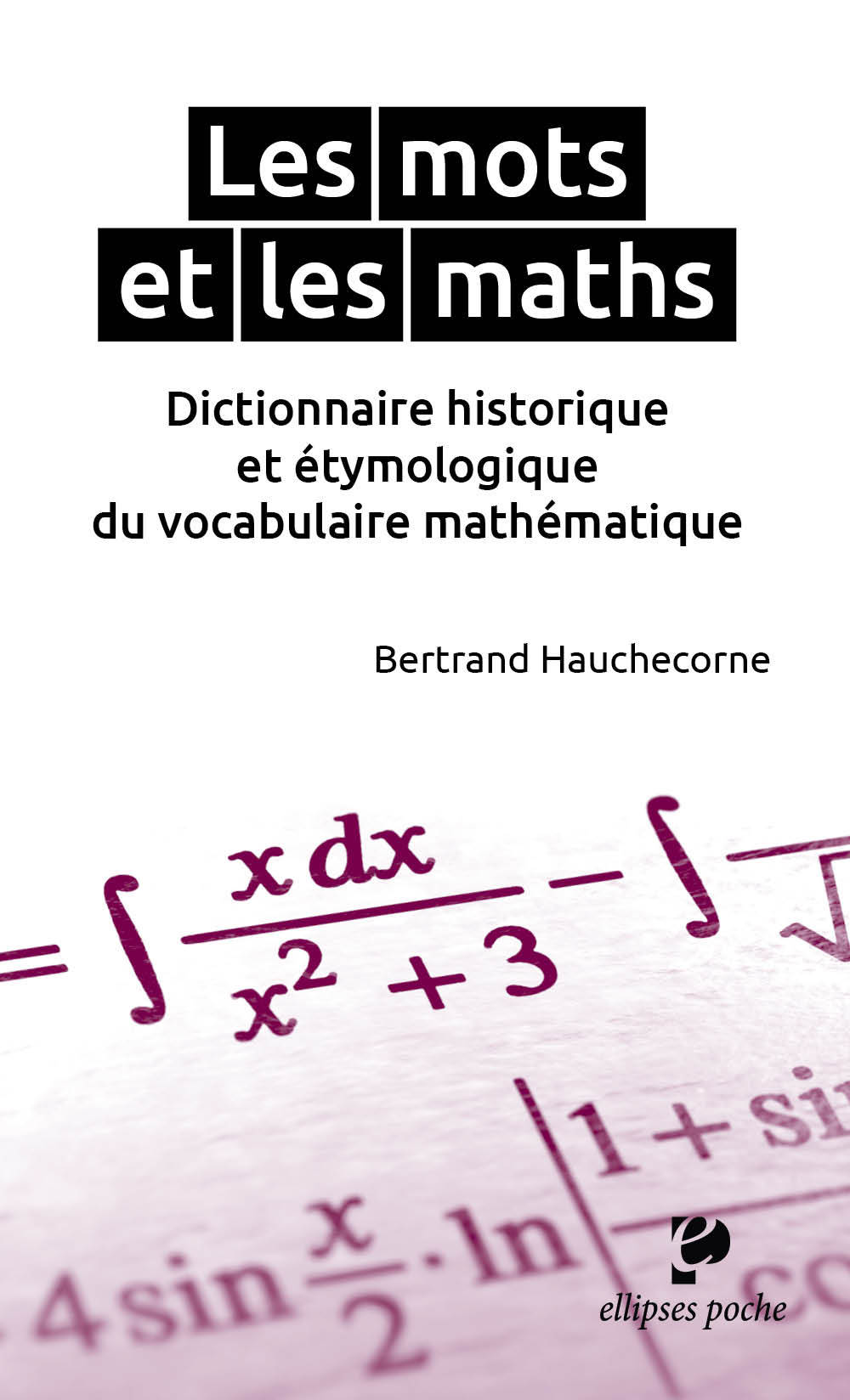 Les mots et les maths. Dictionnaire historique et étymologique du vocabulaire mathématique (Broché)
