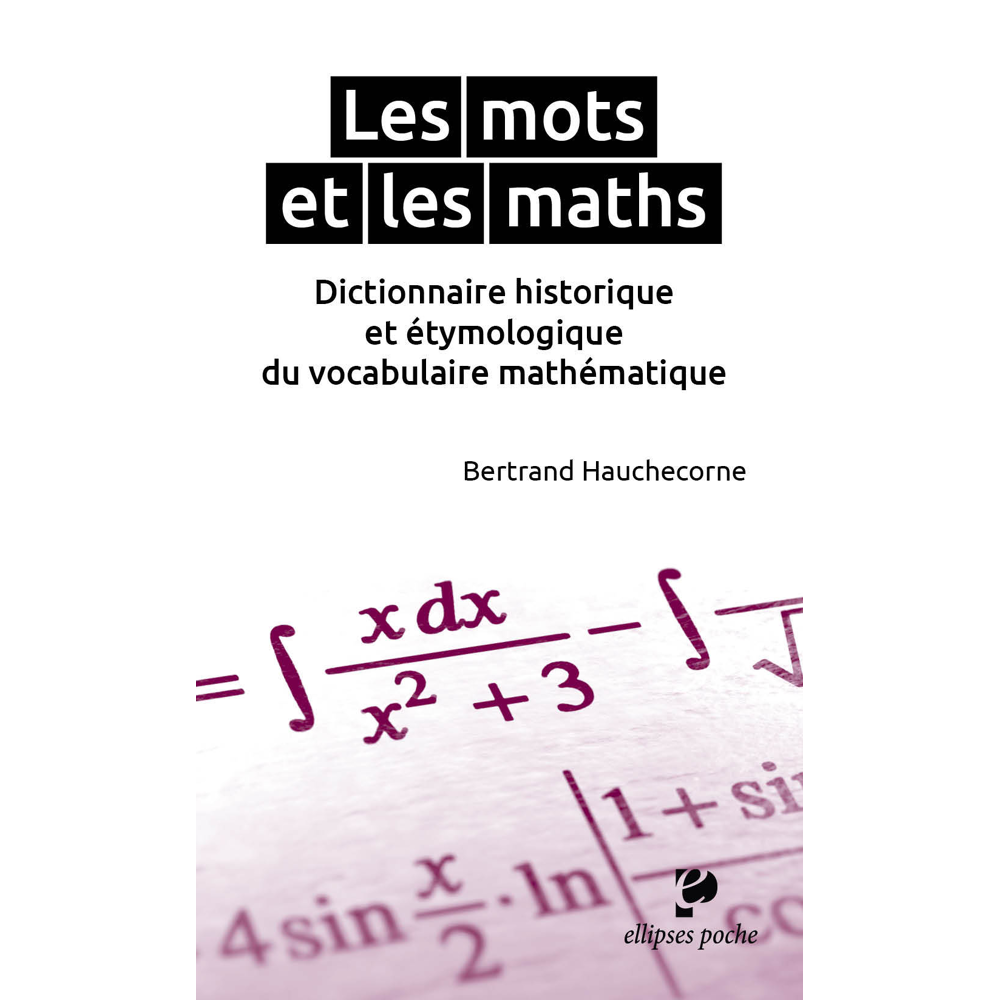 Les mots et les maths. Dictionnaire historique et étymologique du vocabulaire mathématique (Broché)