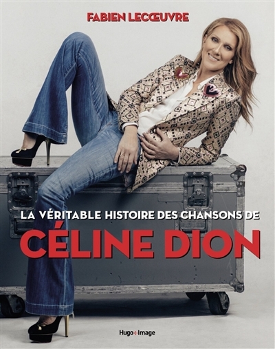 La véritable histoire des chansons de Céline Dion (Relié)