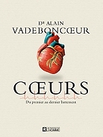 Coeurs - Du premier au dernier battement . - Ce qu'il faut savoir sur le coeur pour mieux le compren