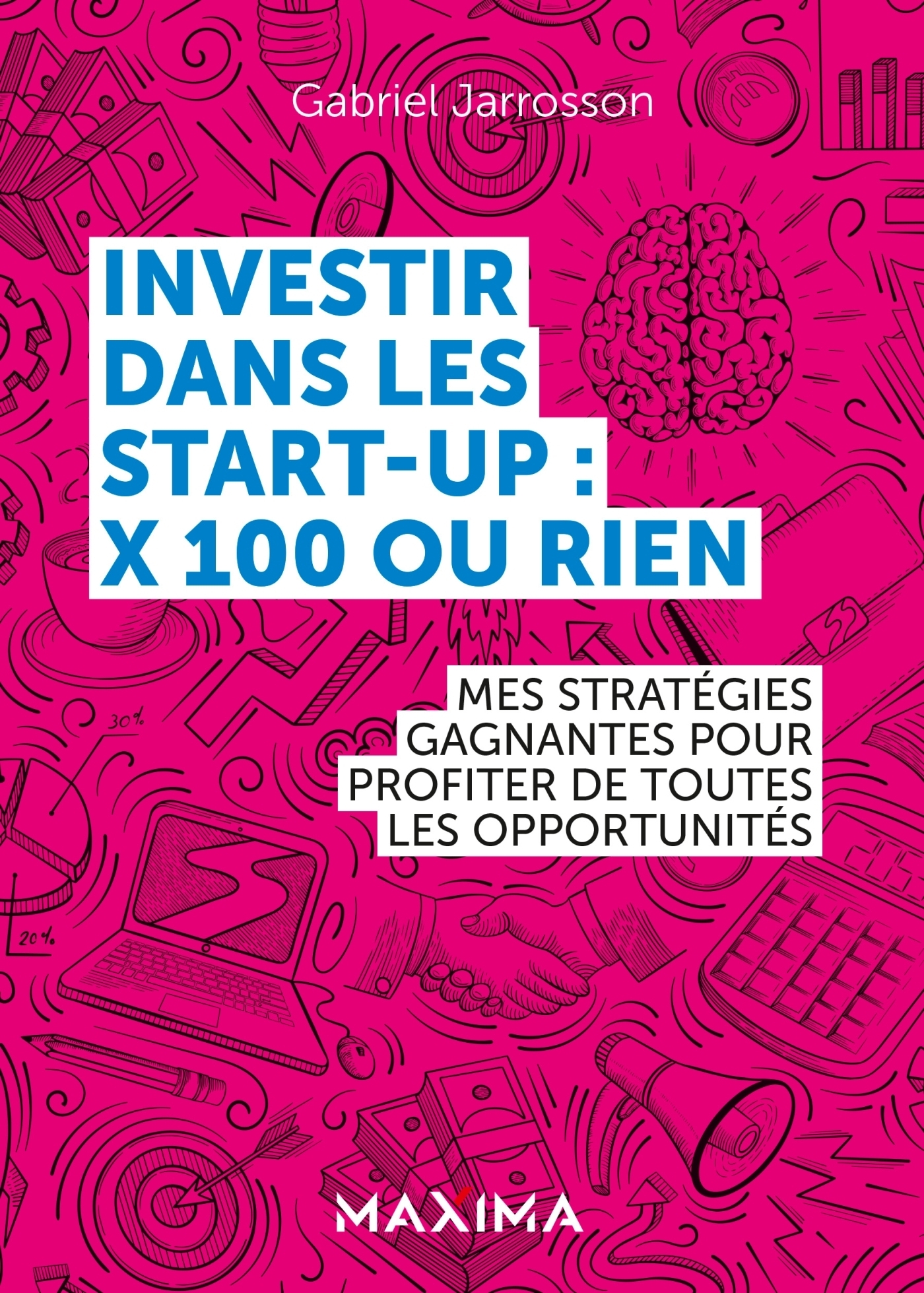 Investir dans les start-up : x100 ou rien - Mes stratégies gagnantes pour profiter de chaque opportu