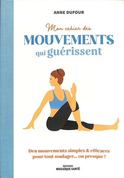 Mon cahier des mouvements qui guérissent - 40 mouvements simples & efficaces pour tout soulager… ou