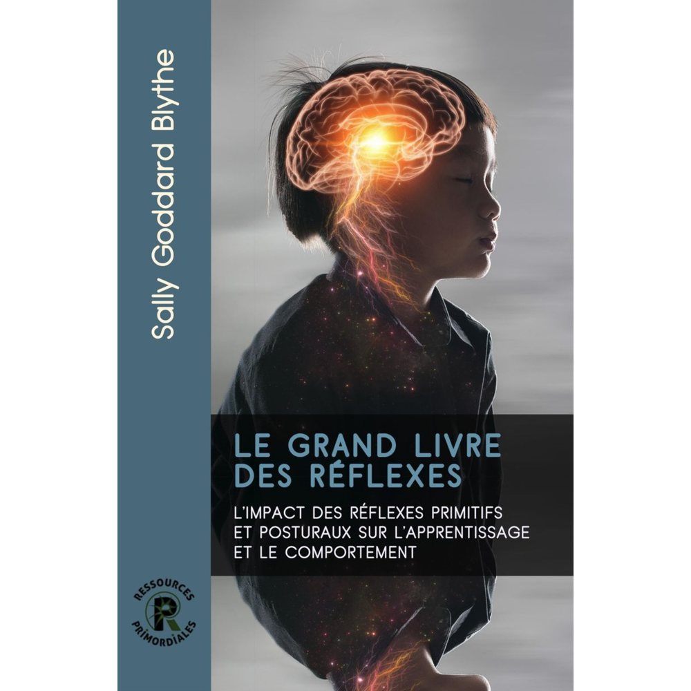 Le grand livre des réflexes - l'impact des réflexes primitifs et posturaux sur l'apprentissage et le