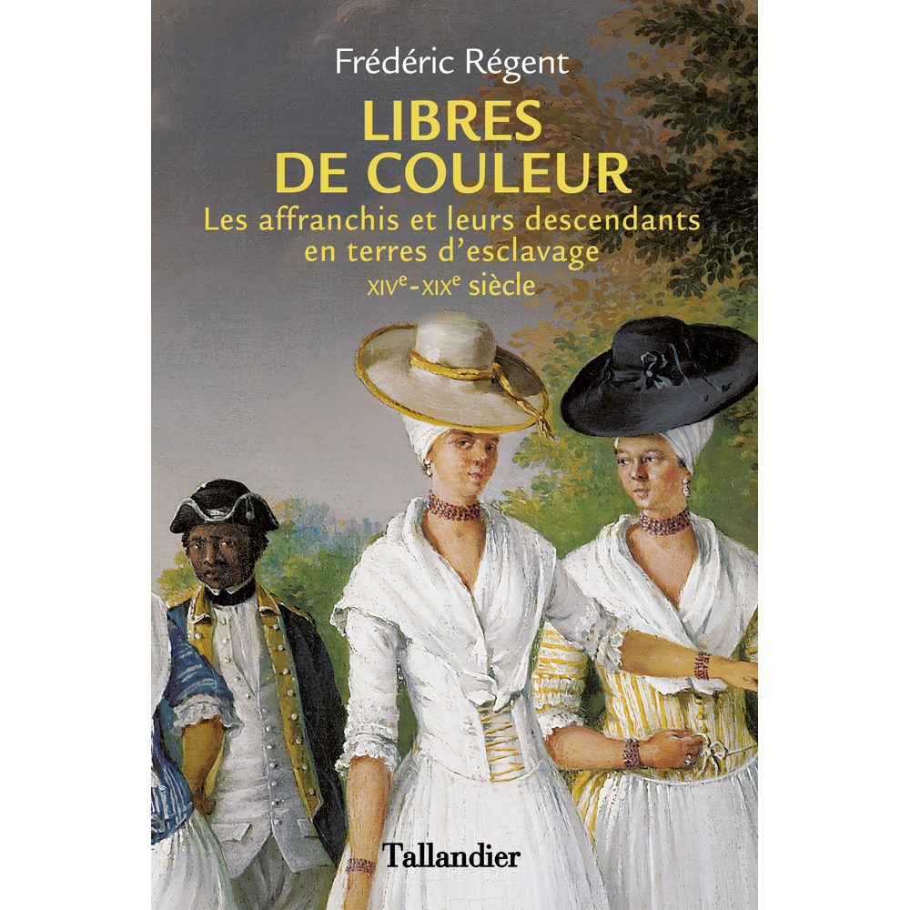 Libres de couleur - Les affranchis et leurs descendants en terre d'esclavage XIVème-XIXème siècle (B