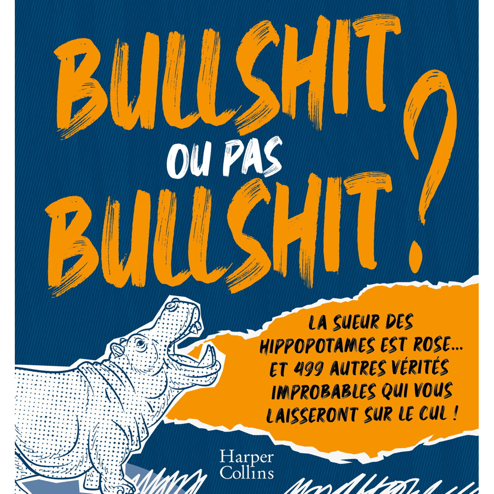 Bullshit ou pas Bullshit ? - La sueur des hippopotames est rose et 499 autres vérités improbables qu
